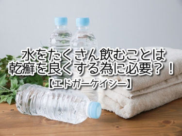 【エドガーケイシー】水を1日にたくさん飲むことは乾癬を良くするために必要って本当なの？！実践してみた！
